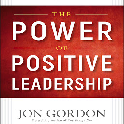 Ikonbild för The Power of Positive Leadership: How and Why Positive Leaders Transform Teams and Organizations and Change the World