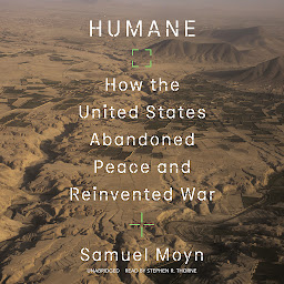 Icon image Humane: How the United States Abandoned Peace and Reinvented War