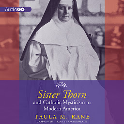 Icon image Sister Thorn and Catholic Mysticism in Modern America