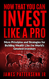 Icon image Now That You Can Invest Like A Pro: More Principles and Strategies for Building Wealth and Achieving Financial Freedom