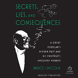 Icon image Secrets, Lies, and Consequences: A Great Scholar's Hidden Past and his Protégé's Unsolved Murder