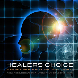 Obraz ikony: Healer's Choice - Sound Healing With Vibrational Sound Therapy: 11 Healing Soundscapes