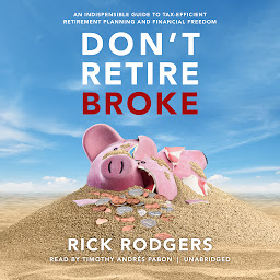 Icon image Don’t Retire Broke: An Indespensible Guide to Tax-Efficient Retirement Planning and Financial Freedom