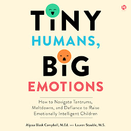 Icon image Tiny Humans, Big Emotions: How to Navigate Tantrums, Meltdowns, and Defiance to Raise Emotionally Intelligent Children