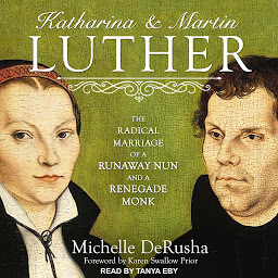 Icon image Katharina and Martin Luther: The Radical Marriage of a Runaway Nun and a Renegade Monk