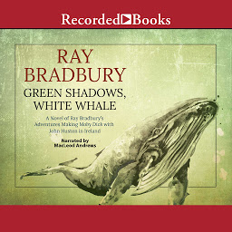 Symbolbild für Green Shadows, White Whale: A Novel of Ray Bradbury's Adventures Making Moby Dick with John Huston in Ireland