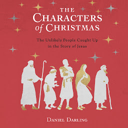 Icon image The Characters of Christmas: 10 Unlikely People Caught Up in the Story of Jesus