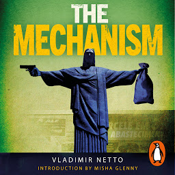 Icon image The Mechanism: A Crime Network So Deep it Brought Down a Nation