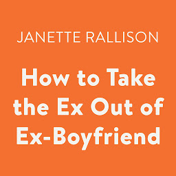 Icon image How to Take the Ex Out of Ex-Boyfriend