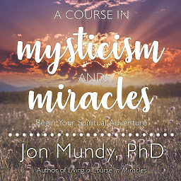 Icon image A Course in Mysticism and Miracles: Begin Your Spiritual Adventure
