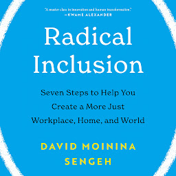 Icon image Radical Inclusion: Seven Steps to Help You Create a More Just Workplace, Home, and World