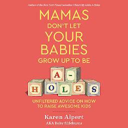 Gambar ikon Mamas Don't Let Your Babies Grow Up To Be A-Holes: Unfiltered Advice on How to Raise Awesome Kids