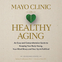 Icon image Mayo Clinic on Healthy Aging: An Easy and Comprehensive Guide to Keeping Your Body Young, Your Mind Sharp and Your Spirit Fulfilled (2nd Edition)