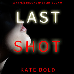 Icon image Last Shot (A Kaylie Brooks Psychological Suspense Thriller—Book 4)