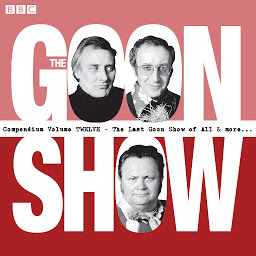 Icon image The Goon Show Compendium Volume 12: The Last Goon Show of All & More: Episodes from the classic BBC radio comedy series