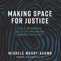 Icon image Making Space for Justice: Social Movements, Collective Imagination, and Political Hope