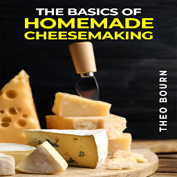Obraz ikony: THE BASICS OF HOMEMADE CHEESEMAKING: A Beginner's Guide to Crafting Delicious Cheese at Home (2023 Crash Course)