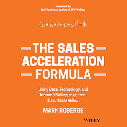 Icon image The Sales Acceleration Formula: Using Data, Technology, and Inbound Selling to go from $0 to $100 Million