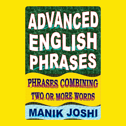 Icon image Advanced English Phrases: Phrases Combining Two or More Words