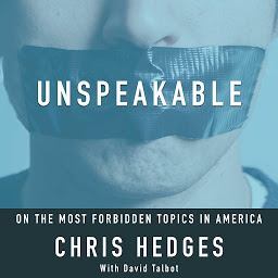 Icon image Unspeakable: Chris Hedges on the most Forbidden Topics in America