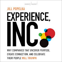 图标图片“Experience, Inc.: Why Companies That Uncover Purpose, Create Connection, and Celebrate Their People Will Triumph”