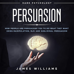 Imagen de icono Persuasion: Dark Psychology - How People are Influencing You to do What They Want Using Manipulation, NLP, and Subliminal Persuasion