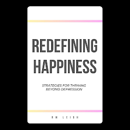 Icon image Redefining Happiness: Strategies for Thriving Beyond Depression