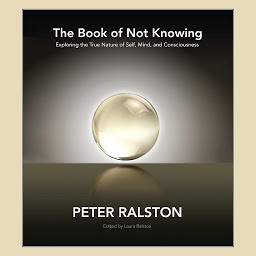 Icon image The Book of Not Knowing: Exploring the True Nature of Self, Mind, and Consciousness