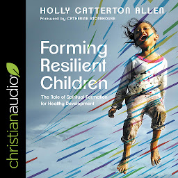 Icon image Forming Resilient Children: The Role of Spiritual Formation for Healthy Development