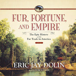 Icon image Fur, Fortune, and Empire: The Epic History of the Fur Trade in America