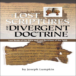 Icon image The Lost Scriptures and Divergent Doctrine: Lost Books of the Bible and Lost Doctrines of the Faith