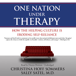 Icon image One Nation Under Therapy: How the Helping Culture Is Eroding Self-Reliance