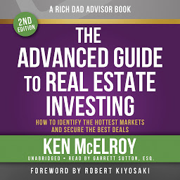 Icon image Rich Dad Advisors: The Advanced Guide to Real Estate Investing, 2nd Edition: How to Identify the Hottest Markets and Secure the Best Deals