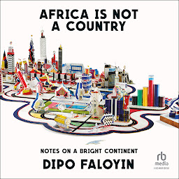 Icon image Africa Is Not a Country: Notes on a Bright Continent