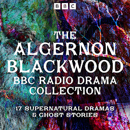 Icon image The Algernon Blackwood BBC Radio Collection: 17 Dramas and Supernatural Ghost Stories