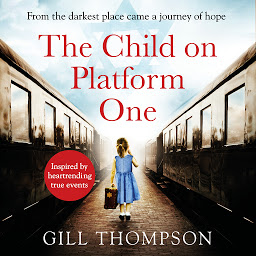 Icon image The Child On Platform One: Inspired by true events, a gripping World War 2 historical novel for readers of The Tattooist of Auschwitz