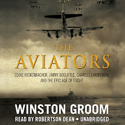 Icon image The Aviators: Eddie Rickenbacker, Jimmy Doolittle, Charles Lindbergh, and the Epic Age of Flight