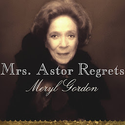 Icon image Mrs. Astor Regrets: The Hidden Betrayals of a Family Beyond Reproach