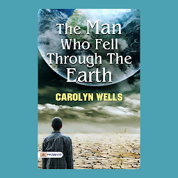 Icon image The Man Who Fell Through the Earth – Audiobook: The Man Who Fell Through the Earth: Carolyn Wells Unveils a Mysterious Story