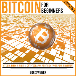 Icon image Bitcoin For Beginners: Bitcoin, Bitcoin Mining, Cryptography And The Cypherpunk Movement | 2 Books In 1