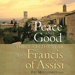 Icoonafbeelding voor Peace and Good: Through the Year with Francis of Assisi