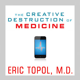 Icon image The Creative Destruction of Medicine: How the Digital Revolution Will Create Better Health Care