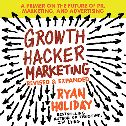 Icon image Growth Hacker Marketing: A Primer on the Future of PR, Marketing, and Advertising: Revised and Expanded