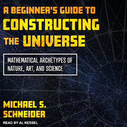 Icon image A Beginner's Guide to Constructing the Universe: Mathematical Archetypes of Nature, Art, and Science