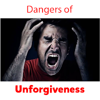 Dangers of Unforgiveness