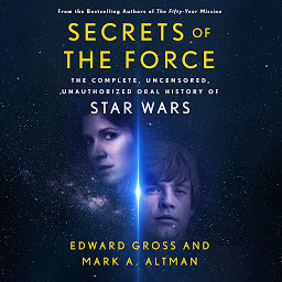 Icon image Secrets of the Force: The Complete, Uncensored, Unauthorized Oral History of Star Wars