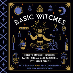 Icon image Basic Witches: How to Summon Success, Banish Drama, and Raise Hell with Your Coven