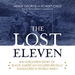 Imagen de icono The Lost Eleven: The Forgotten Story of Black American Soldiers Brutally Massacred in World War II