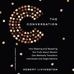Icon image The Conversation: How Seeking and Speaking the Truth About Racism Can Radically Transform Individuals and Organizations