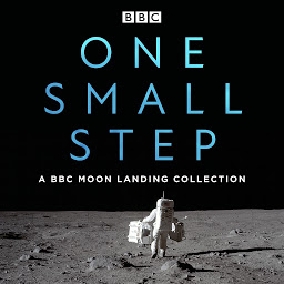 Obraz ikony: One Small Step: A BBC Moon Landing Collection: The Apollo missions, their lasting significance, and our age-old fascination with the moon